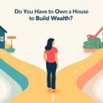 Do you have to Own a House to Build Wealth